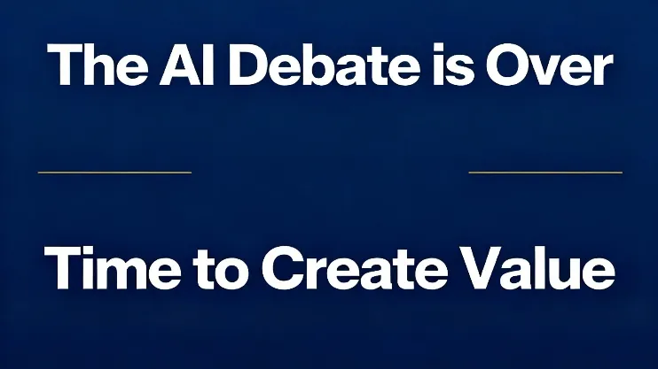 The AI Debate is Over — Time to Create Value